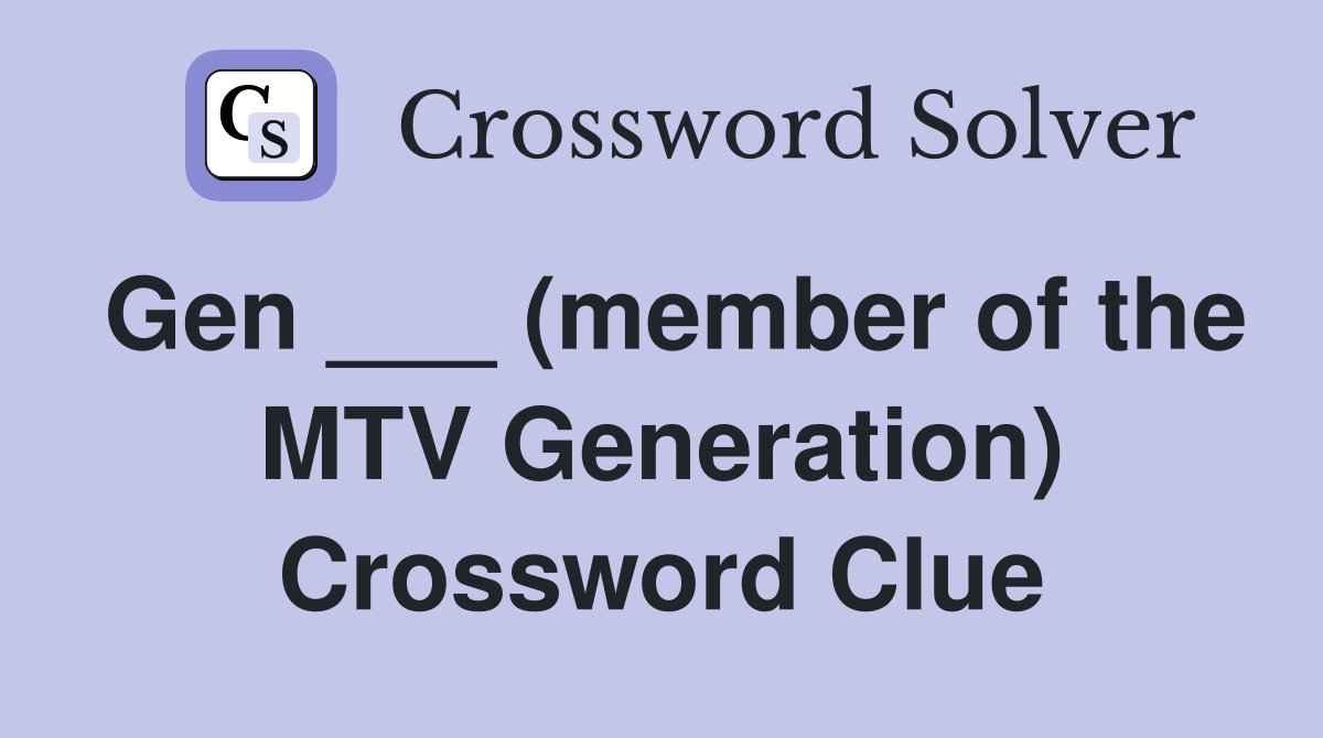 Gen ___ (member of the MTV Generation) Crossword Clue Answers